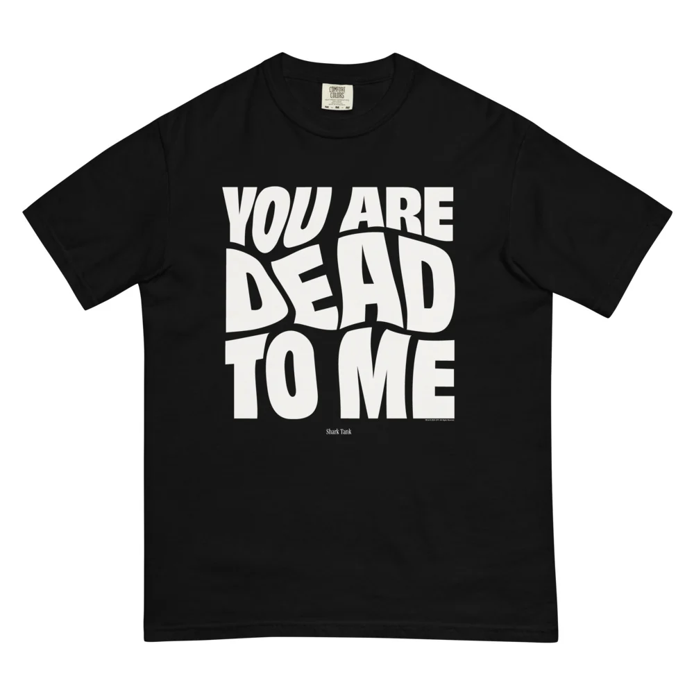 Shark Tank You Are Dead to Me Comfort Colors T-Shirt